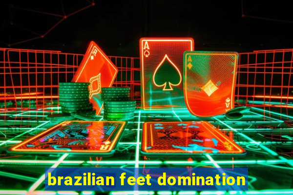 brazilian feet domination